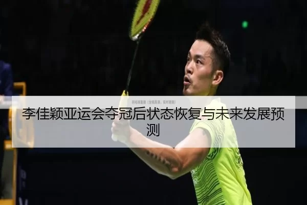 李佳颖亚运会夺冠后状态恢复与未来发展预测